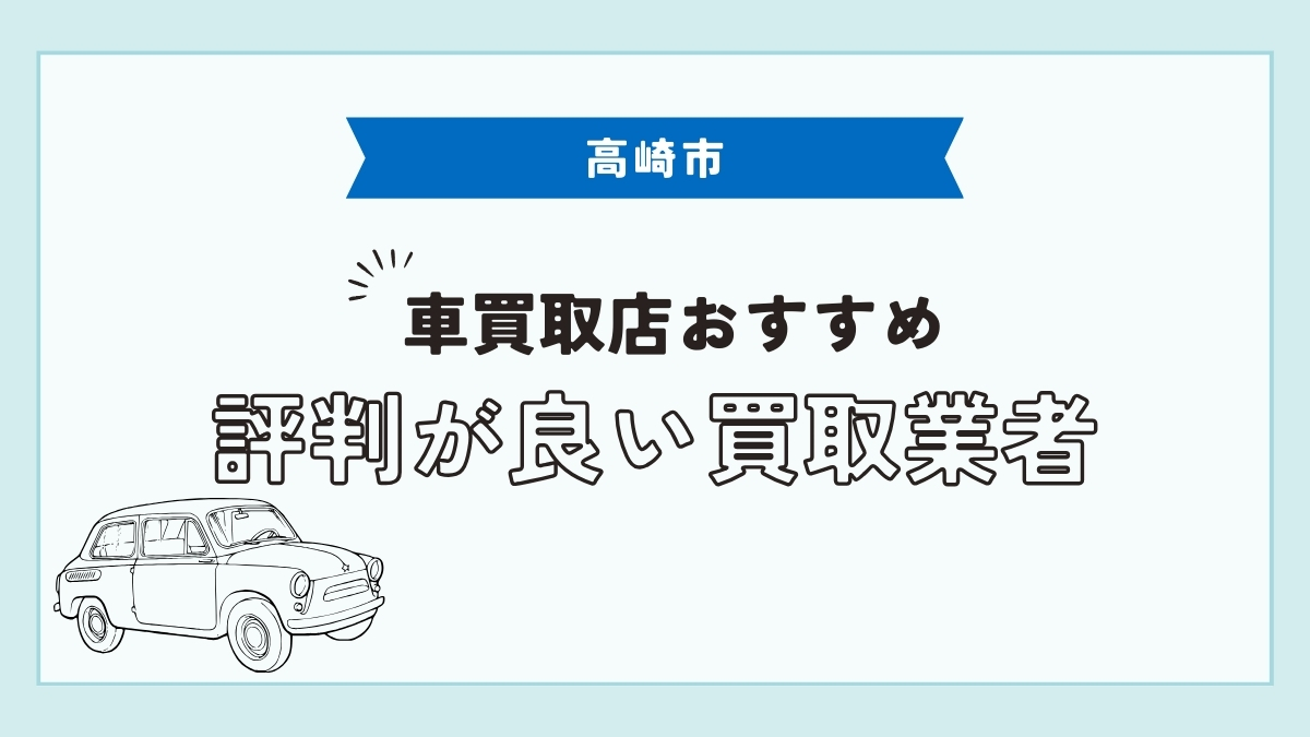 高崎市で評判のおすすめ車買取店