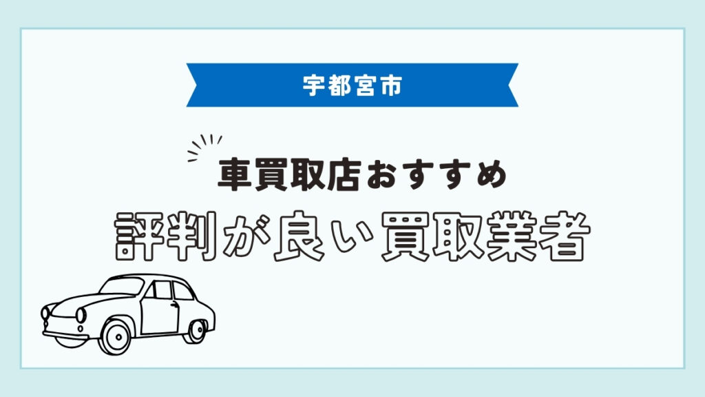 宇都宮市で評判のおすすめ車買取店
