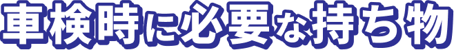 車検時に必要な持ち物